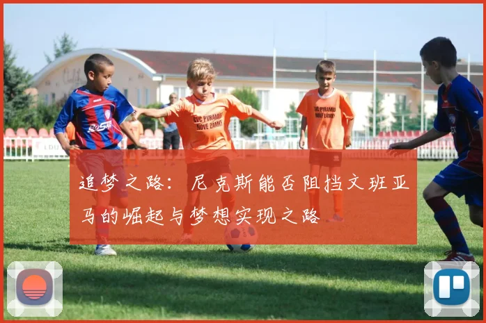 追梦之路：尼克斯能否阻挡文班亚马的崛起与梦想实现之路